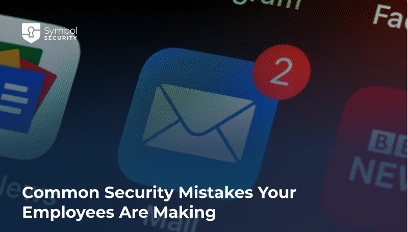 7 Common Security Mistakes Your Employees Are Making