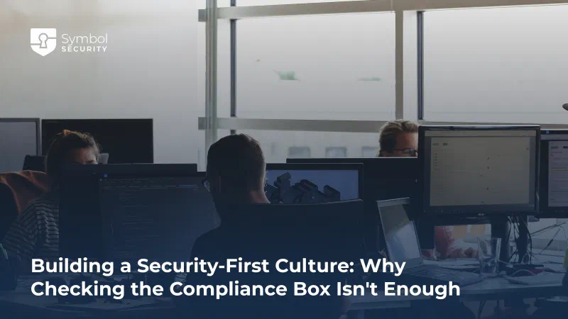 Building a Security-First Culture: Beyond the Compliance Checklist