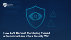 How 24/7 Darknet Monitoring Turned a Credential Leak into a Security Win
